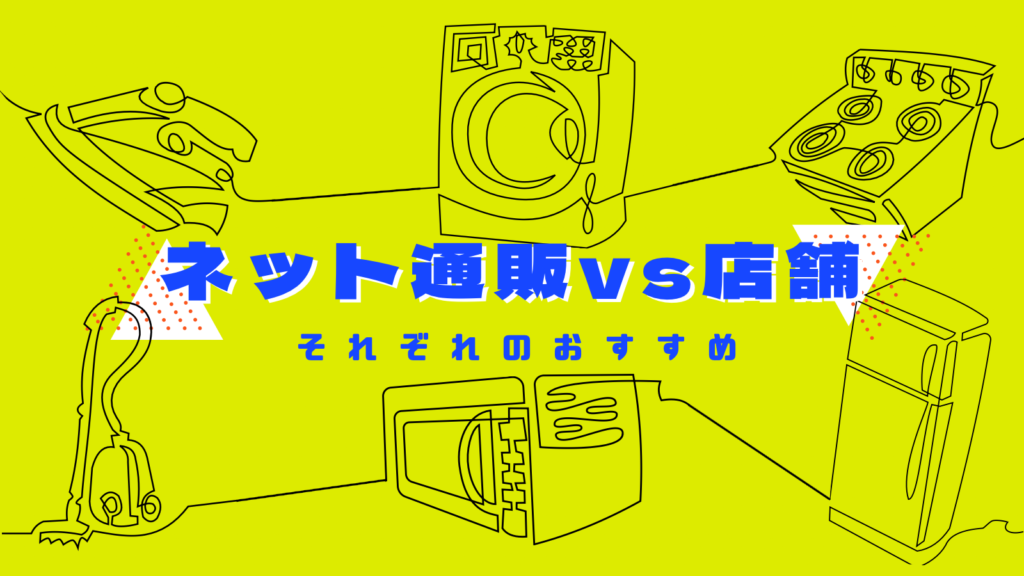 家電を買うなら店舗とネットどっちが良い？メリットとデメリットを考察