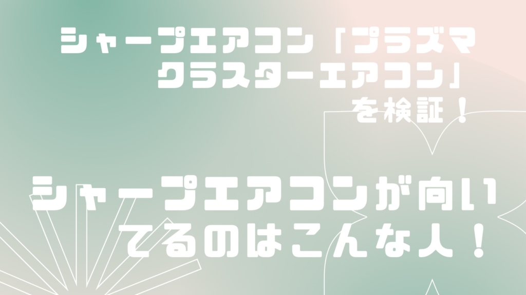 【2023年タイプ】シャープのエアコンはどうなのか？おすすめのポイントを解説