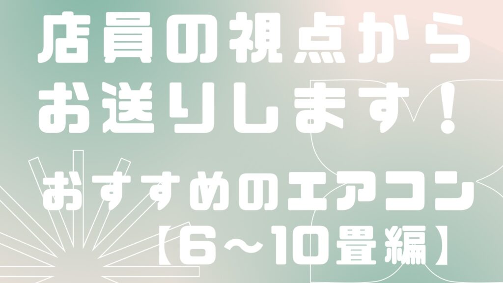 ここを押さえておこう！畳数ごとのエアコンのおすすめ【6〜10畳】