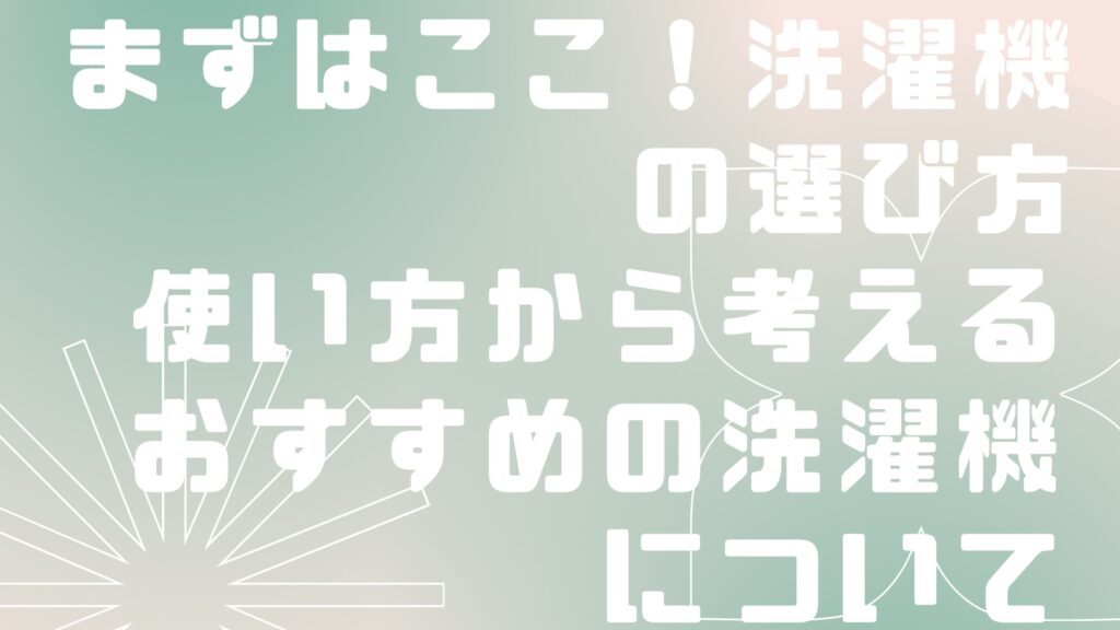 迷ったらここ見て！洗濯機の選び方【種類分け】